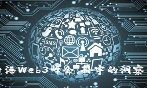 深入探讨香港Web3峰会：孙宇的洞察与未来趋势