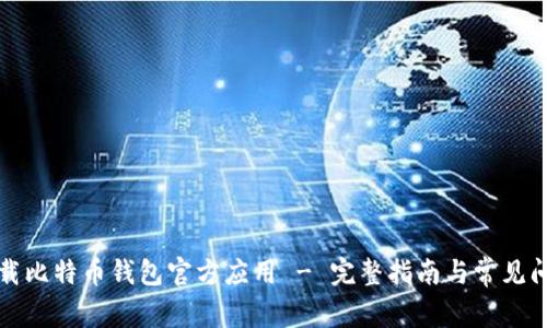 如何下载比特币钱包官方应用 - 完整指南与常见问题解答