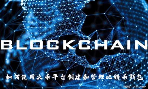 如何使用火币平台创建和管理比特币钱包