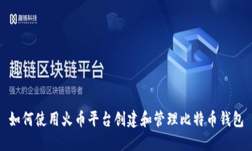 如何使用火币平台创建和管理比特币钱包