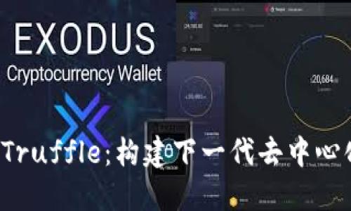 深入探索Web3与Truffle：构建下一代去中心化应用程序的工具