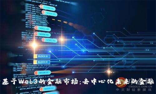 探索基于Web3的金融市场：去中心化未来的金融革命