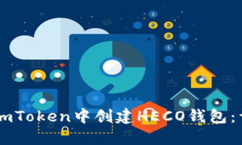 如何在ImToken中创建HECO钱包：详细指南