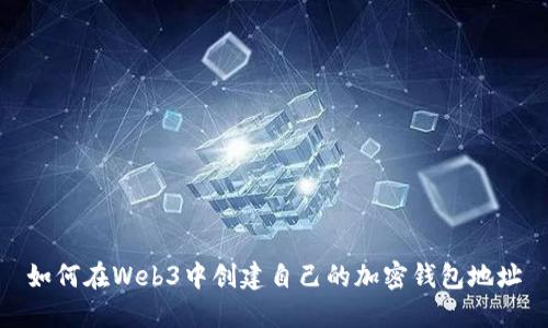 如何在Web3中创建自己的加密钱包地址