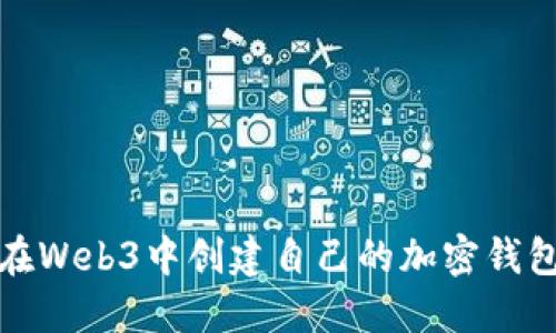 如何在Web3中创建自己的加密钱包地址
