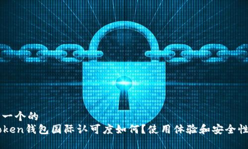 思考一个的
imToken钱包国际认可度如何？使用体验和安全性解析