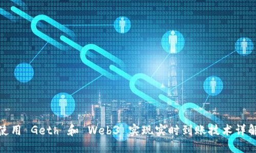 使用 Geth 和 Web3 实现实时到账技术详解