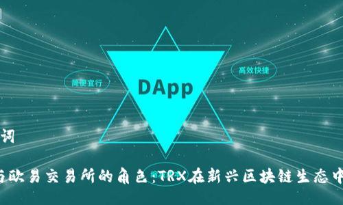 与关键词

Web3与欧易交易所的角色：TRX在新兴区块链生态中的应用