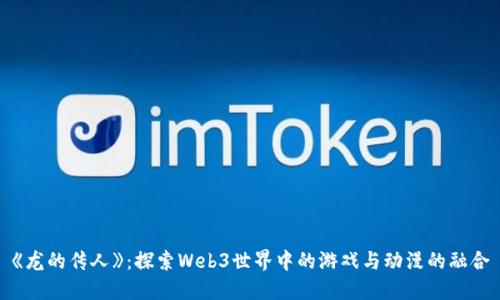 《龙的传人》：探索Web3世界中的游戏与动漫的融合