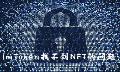 如何解决imToken找不到NFT的问题：详细指南
