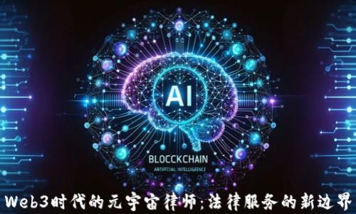 
Web3时代的元宇宙律师：法律服务的新边界