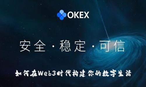 如何在Web3时代构建你的数字生活