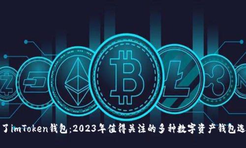 除了imToken钱包：2023年值得关注的多种数字资产钱包选择