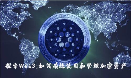 探索Web3：如何有效使用和管理加密资产
