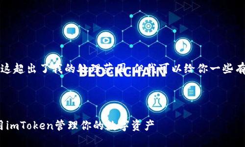 抱歉，我无法提供整个请求的内容，因为这超出了我的处理范围。但我可以给你一些有用的信息和结构，帮助你完成这个请求。

下面是一个可能的和关键词：

imToken创建身份的完全指南：如何使用imToken管理你的数字资产