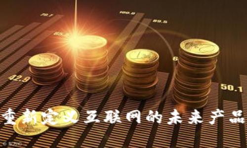 Web3：重新定义互联网的未来产品与趋势