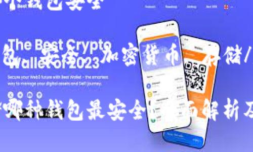 比特币放哪个钱包安全

比特币, 钱包, 安全, 加密货币, 存储/guanjianci

比特币存储哪种钱包最安全？全面解析及推荐