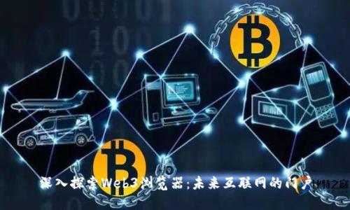 深入探索Web3浏览器：未来互联网的门户