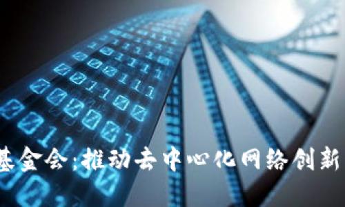 Web3基金会：推动去中心化网络创新的先锋