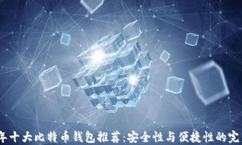 
2023年十大比特币钱包推荐：安全性与便捷性的完美结合