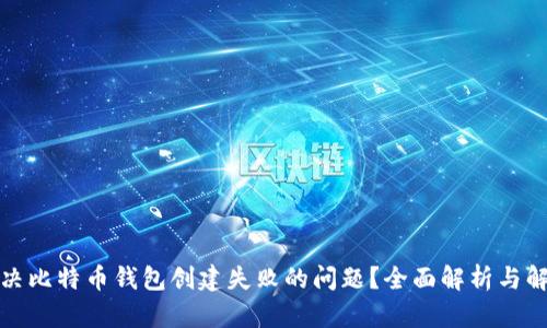 如何解决比特币钱包创建失败的问题？全面解析与解决方案