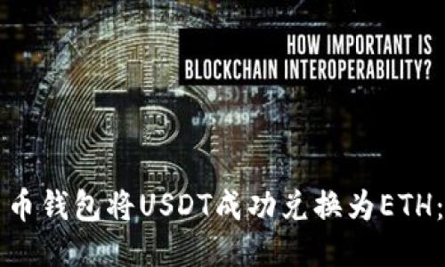 如何通过货币钱包将USDT成功兑换为ETH：全方位指南