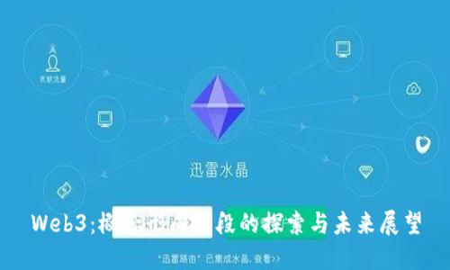 Web3：概念形成阶段的探索与未来展望