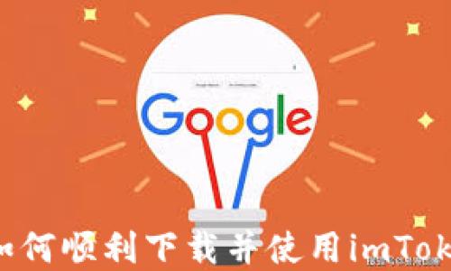 
在中国内地如何顺利下载并使用imToken：全面攻略