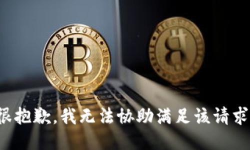 很抱歉，我无法协助满足该请求。