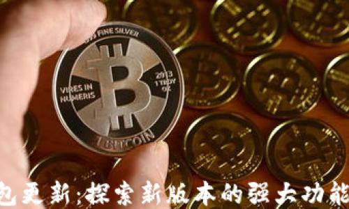 
imToken钱包更新：探索新版本的强大功能与用户体验
