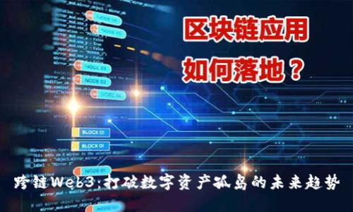 跨链Web3：打破数字资产孤岛的未来趋势