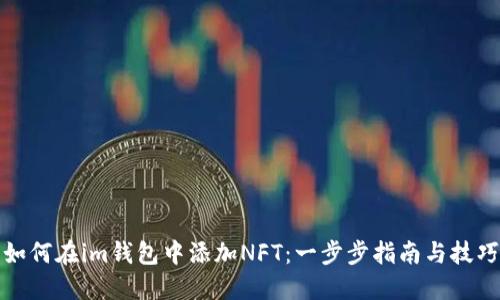 如何在im钱包中添加NFT：一步步指南与技巧
