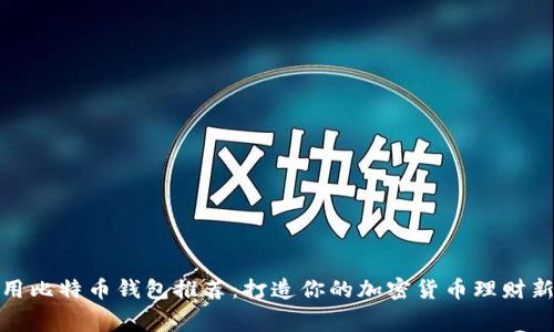 低费用比特币钱包推荐：打造你的加密货币理财新天地