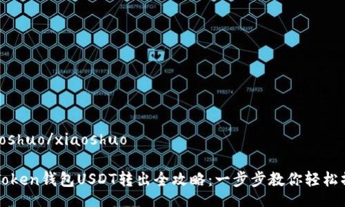 xiaoshuo/xiaoshuo

imToken钱包USDT转出全攻略：一步步教你轻松操作