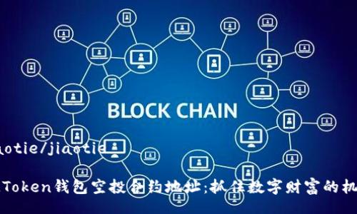 jiaotie/jiaotie

IMToken钱包空投合约地址：抓住数字财富的机会