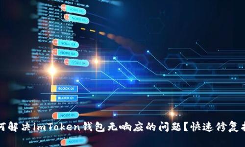 如何解决imToken钱包无响应的问题？快速修复指南