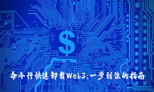 命令行快速卸载Web3：一步到位的指南