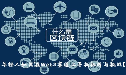 年轻人如何在Web3赛道上寻找机遇与挑战？