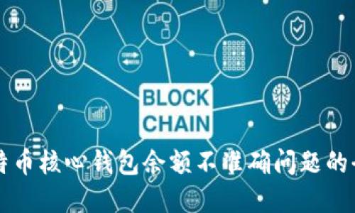 解决比特币核心钱包余额不准确问题的全面指南