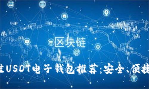 2023年最佳USDT电子钱包推荐：安全、便捷、功能强大！
