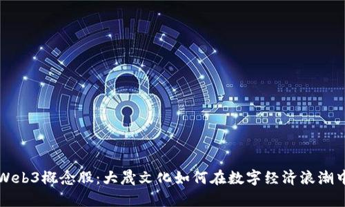 深入解析Web3概念股：大晟文化如何在数字经济浪潮中逆风翻盘