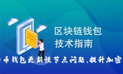 如何解决比特币钱包更新慢节点问题，提升加密资产管理效率