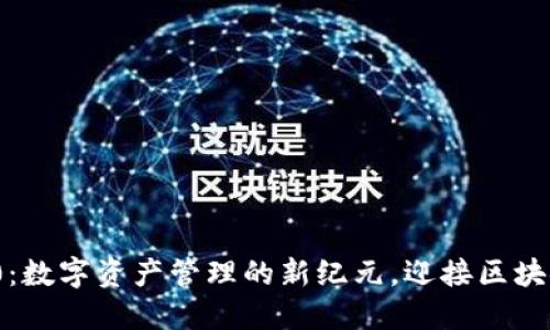 ImToken 2.0：数字资产管理的新纪元，迎接区块链钱包新时代