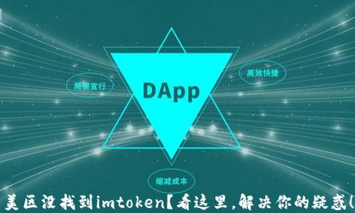 
美区没找到imtoken？看这里，解决你的疑惑！