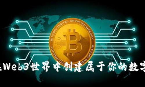 如何在Web3世界中创建属于你的数字身份？