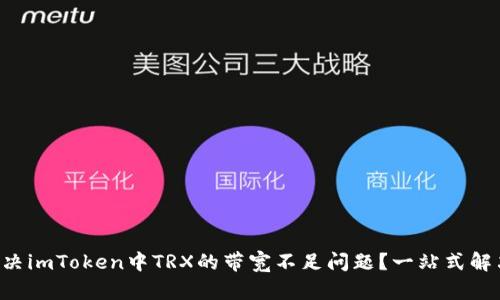 如何解决imToken中TRX的带宽不足问题？一站式解决方案!