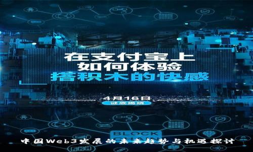 中国Web3发展的未来趋势与机遇探讨
