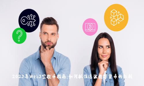 2023年Web3空投币指南：如何抓住这波数字货币的红利