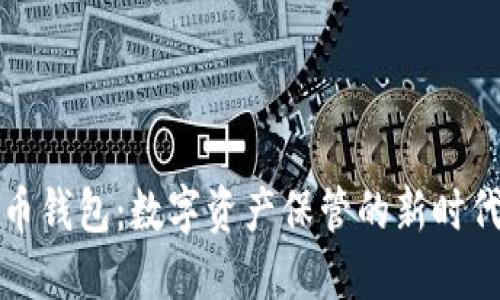 比特币钱包：数字资产保管的新时代标志