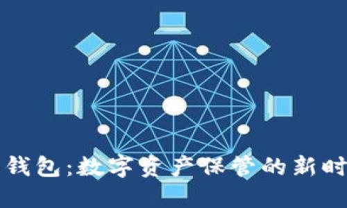 比特币钱包：数字资产保管的新时代标志